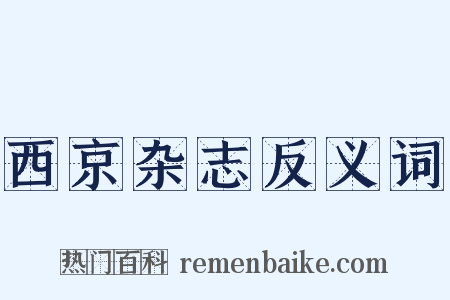 西京杂志反义词是什么意思的图片